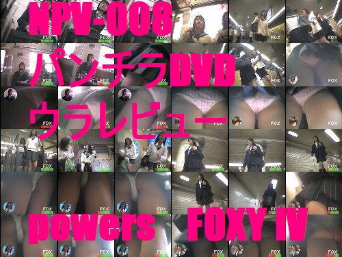 NPV-008　パンチラＤＶＤウラレビュー　powers　FOXY　IV